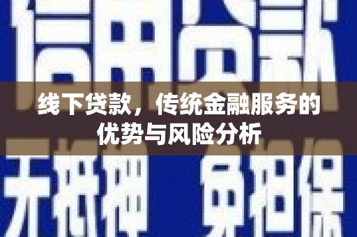 腾冲线下贷款，传统金融服务的优势与风险分析
