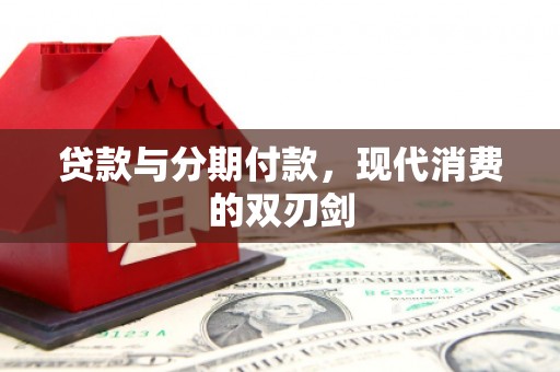 腾冲贷款与分期付款，现代消费的双刃剑