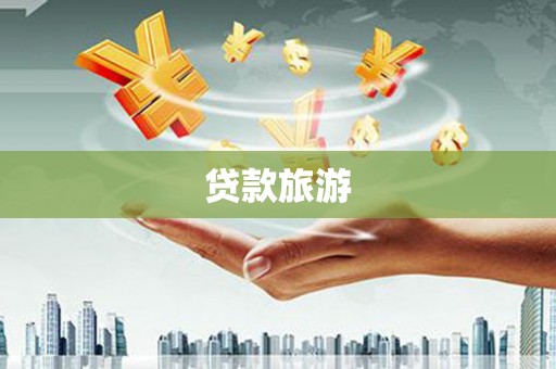 腾冲贷款旅游