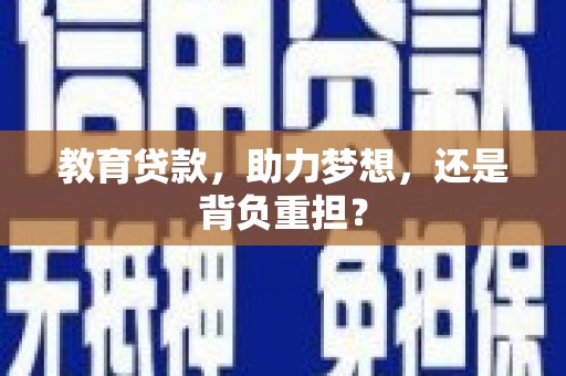 腾冲教育贷款，助力梦想，还是背负重担？