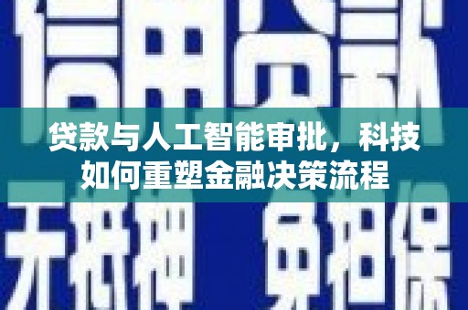 腾冲贷款与人工智能审批，科技如何重塑金融决策流程