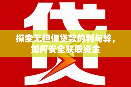 腾冲探索无担保贷款的利与弊，如何安全获取资金