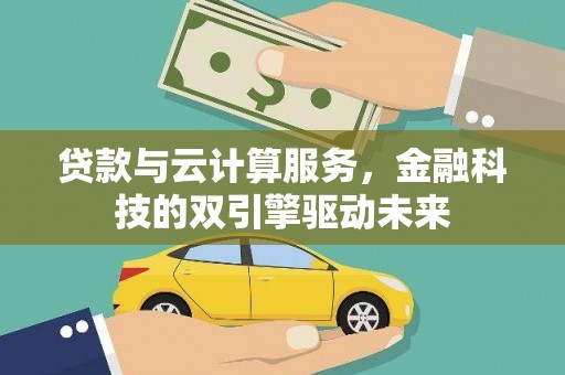 腾冲贷款与云计算服务，金融科技的双引擎驱动未来