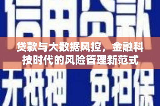 腾冲贷款与大数据风控，金融科技时代的风险管理新范式
