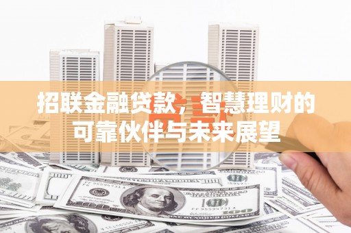 腾冲招联金融贷款，智慧理财的可靠伙伴与未来展望