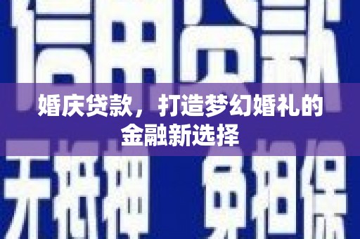 腾冲婚庆贷款，打造梦幻婚礼的金融新选择