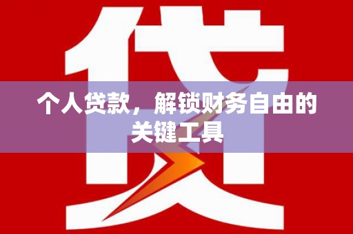 腾冲个人贷款，解锁财务自由的关键工具