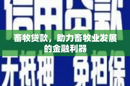 腾冲畜牧贷款，助力畜牧业发展的金融利器