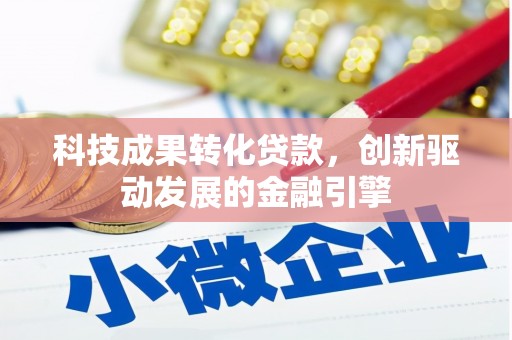 腾冲科技成果转化贷款，创新驱动发展的金融引擎