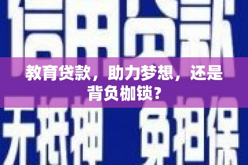 腾冲教育贷款，助力梦想，还是背负枷锁？