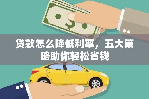 腾冲贷款怎么降低利率，五大策略助你轻松省钱