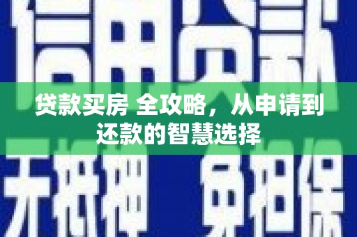 腾冲贷款买房 全攻略，从申请到还款的智慧选择