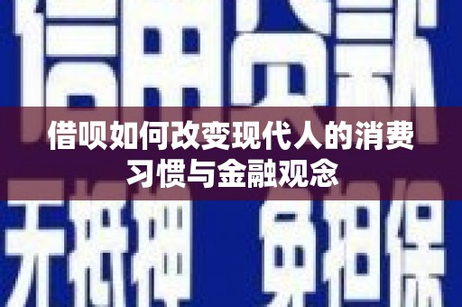 腾冲借呗如何改变现代人的消费习惯与金融观念
