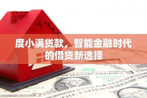 腾冲度小满贷款，智能金融时代的借贷新选择