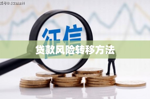 腾冲贷款风险转移方法 腾冲贷款风险转移方法
