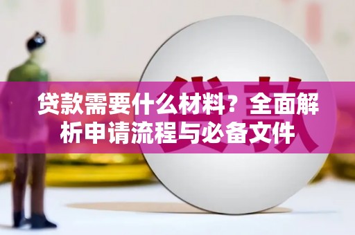 腾冲贷款需要什么材料？全面解析申请流程与必备文件