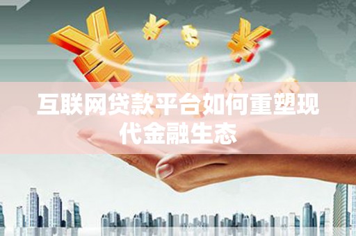 腾冲互联网贷款平台如何重塑现代金融生态