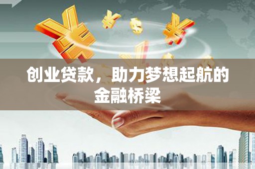 腾冲创业贷款，助力梦想起航的金融桥梁