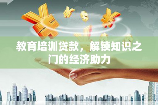 腾冲教育培训贷款，解锁知识之门的经济助力