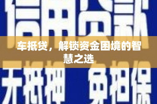 腾冲车抵贷，解锁资金困境的智慧之选