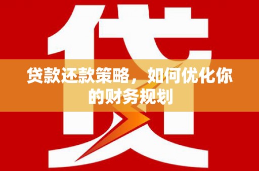 腾冲贷款还款策略，如何优化你的财务规划