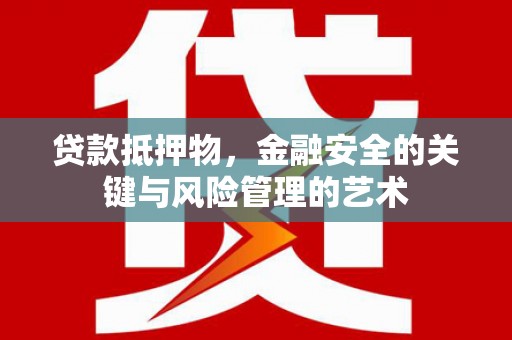 腾冲贷款抵押物，金融安全的关键与风险管理的艺术