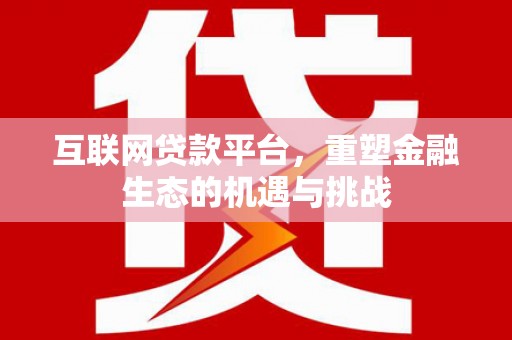 腾冲互联网贷款平台，重塑金融生态的机遇与挑战