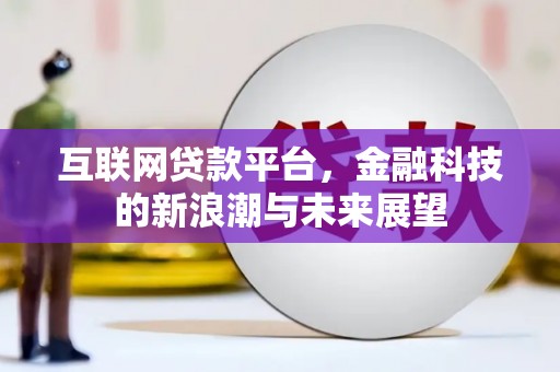 腾冲互联网贷款平台，金融科技的新浪潮与未来展望