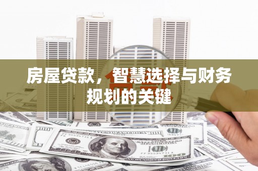 腾冲房屋贷款，智慧选择与财务规划的关键