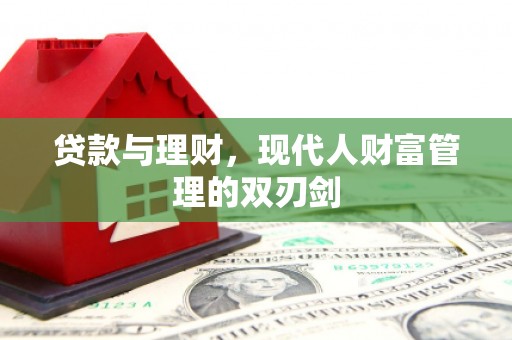 腾冲贷款与理财，现代人财富管理的双刃剑