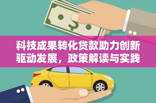 腾冲科技成果转化贷款助力创新驱动发展，政策解读与实践探索