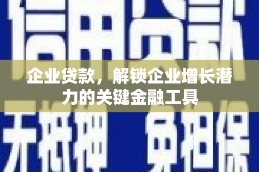 腾冲企业贷款，解锁企业增长潜力的关键金融工具