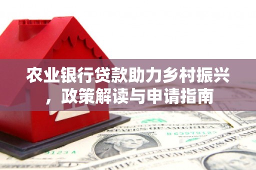 腾冲农业银行贷款助力乡村振兴，政策解读与申请指南