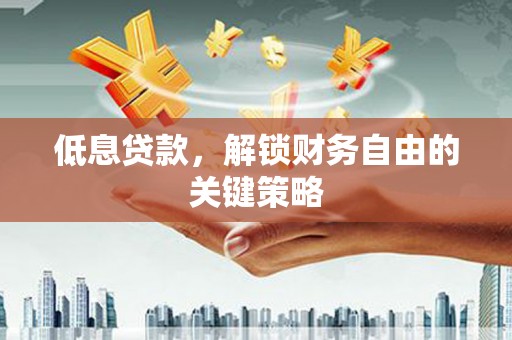 腾冲低息贷款，解锁财务自由的关键策略