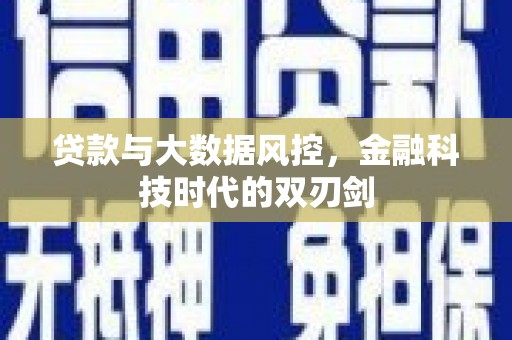 腾冲贷款与大数据风控，金融科技时代的双刃剑