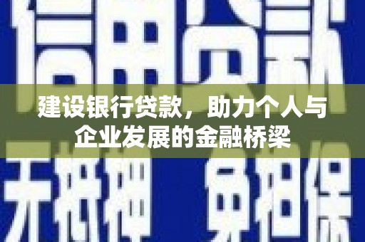 腾冲建设银行贷款，助力个人与企业发展的金融桥梁