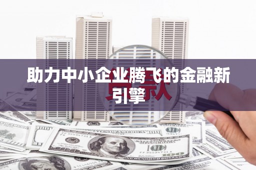 腾冲助力中小企业腾飞的金融新引擎