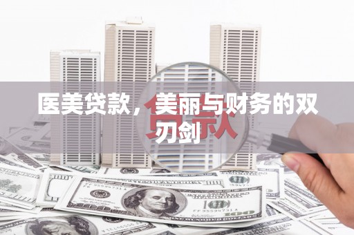 腾冲医美贷款，美丽与财务的双刃剑
