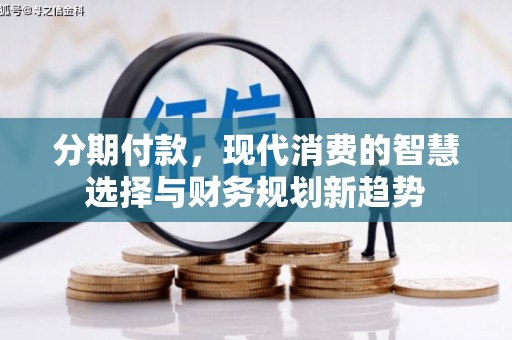 腾冲分期付款，现代消费的智慧选择与财务规划新趋势