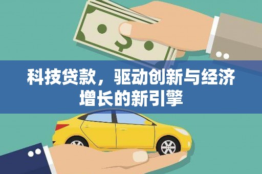 腾冲科技贷款，驱动创新与经济增长的新引擎