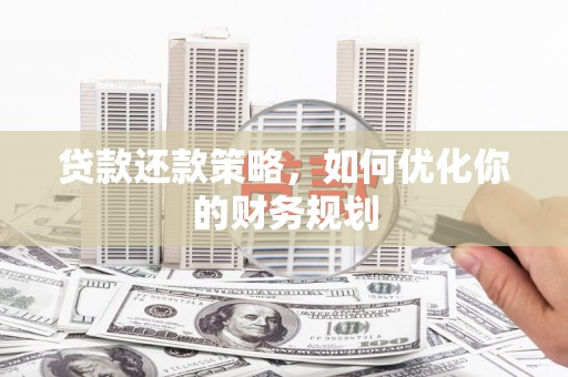 腾冲贷款还款策略，如何优化你的财务规划