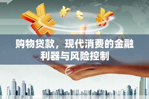 腾冲购物贷款，现代消费的金融利器与风险控制