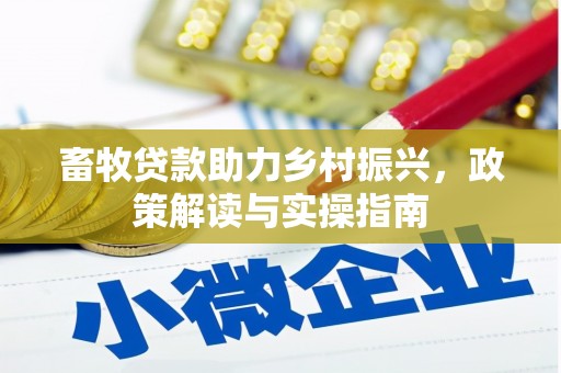 腾冲畜牧贷款助力乡村振兴，政策解读与实操指南