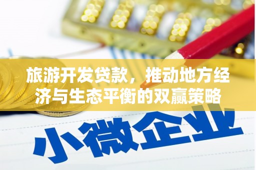 腾冲旅游开发贷款，推动地方经济与生态平衡的双赢策略