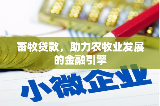 腾冲畜牧贷款，助力农牧业发展的金融引擎