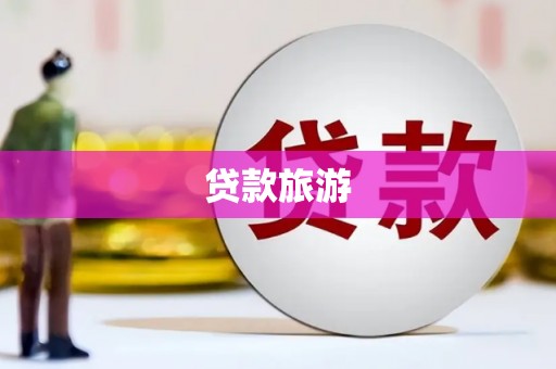 腾冲贷款旅游
