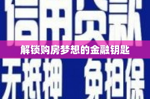 腾冲解锁购房梦想的金融钥匙