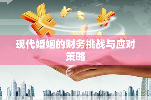 腾冲现代婚姻的财务挑战与应对策略