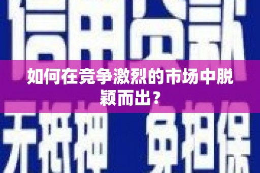 腾冲如何在竞争激烈的市场中脱颖而出？