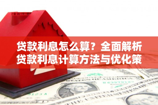 腾冲贷款利息怎么算？全面解析贷款利息计算方法与优化策略